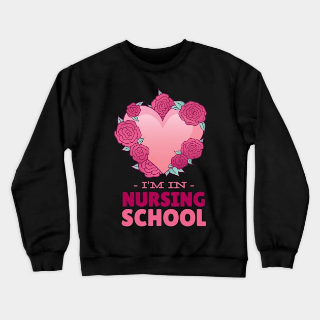 Nursing School a Heart with Flowers Around and the Quote in Nursing School Medicine Healthcare Crewneck Sweatshirt by Wyees Foster